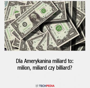 Dla Amerykanina miliard to: milion, miliard czy billiard?