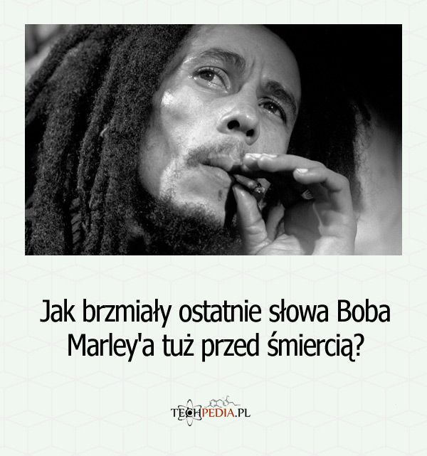 Jak brzmiały ostatnie słowa Boba Marley'a tuż przed śmiercią?