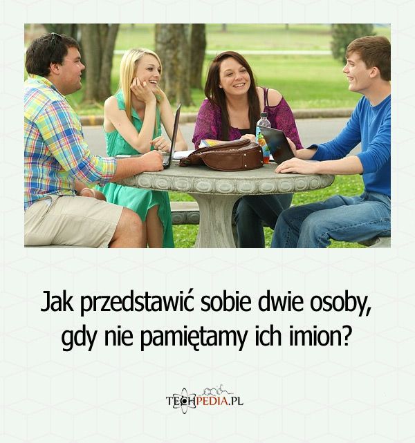 Jak przedstawić sobie dwie osoby, gdy nie pamiętamy ich imion?