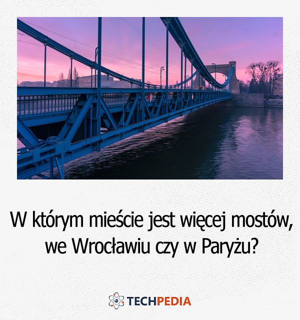W którym mieście jest więcej mostów, we Wrocławiu czy w Paryżu?