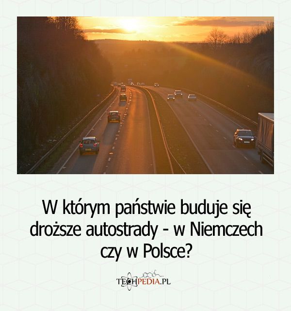 W którym państwie buduje się droższe autostrady - w Niemczech czy w Polsce?