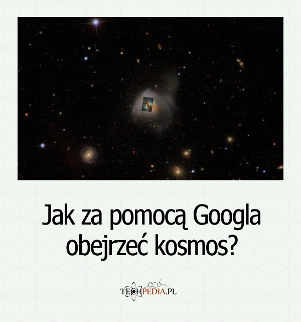 Jak za pomocą Googla obejrzeć kosmos?