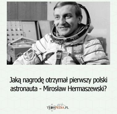 Jaką nagrodę otrzymał pierwszy polski astronauta - Mirosław Hermaszewski?