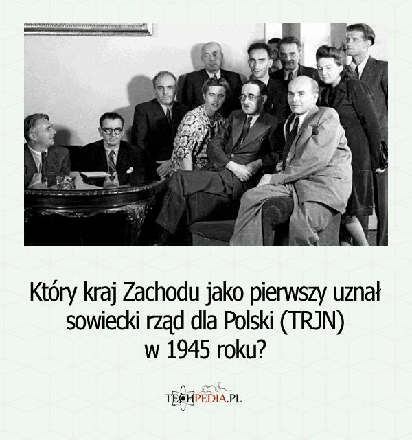 Który kraj Zachodu jako pierwszy uznał sowiecki rząd dla Polski (TRJN) w 1945 roku?
