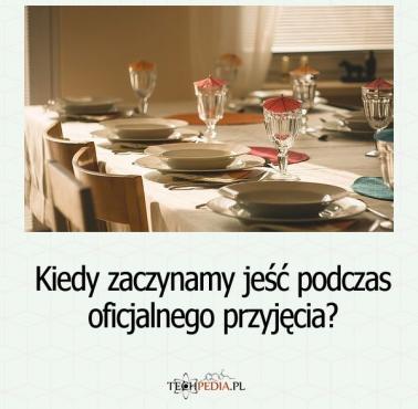 Kiedy zaczynamy jeść podczas oficjalnego przyjęcia?