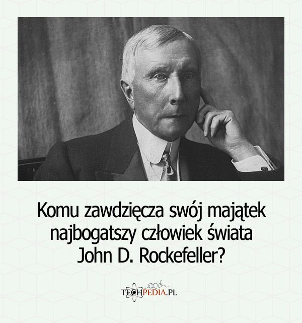 Komu zawdzięcza swój majątek najbogatszy człowiek świata John D. Rockefeller?