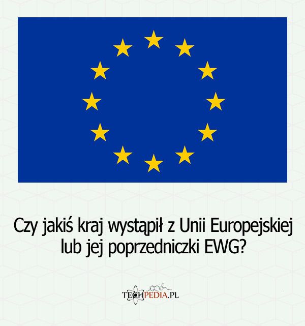 Czy jakiś kraj wystąpił z Unii Europejskiej lub jej poprzedniczki EWG?