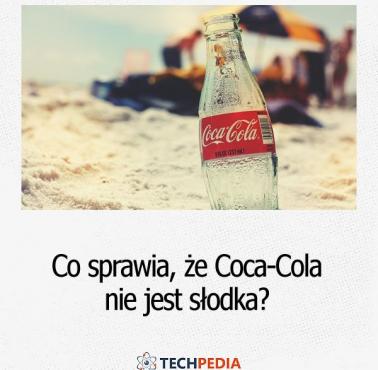 Co sprawia, że Coca-Cola nie jest słodka?