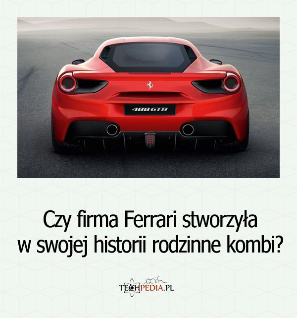 Czy firma Ferrari stworzyła w swojej historii rodzinne kombi?
