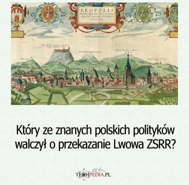 Który ze znanych polskich polityków walczył o przekazanie Lwowa ZSRR?