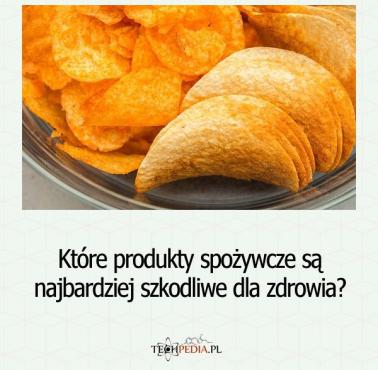 Które produkty spożywcze są najbardziej szkodliwe dla zdrowia?