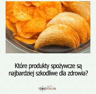 Które produkty spożywcze są najbardziej szkodliwe dla zdrowia?