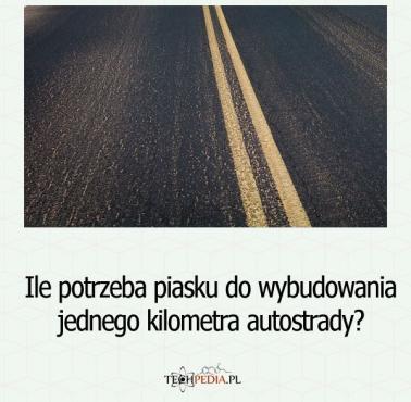 Ile potrzeba piasku do wybudowania jednego kilometra autostrady?