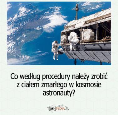 Co według procedury należy zrobić z ciałem zmarłego w kosmosie astronauty?