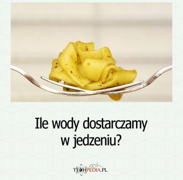 Ile wody dostarczamy w jedzeniu?