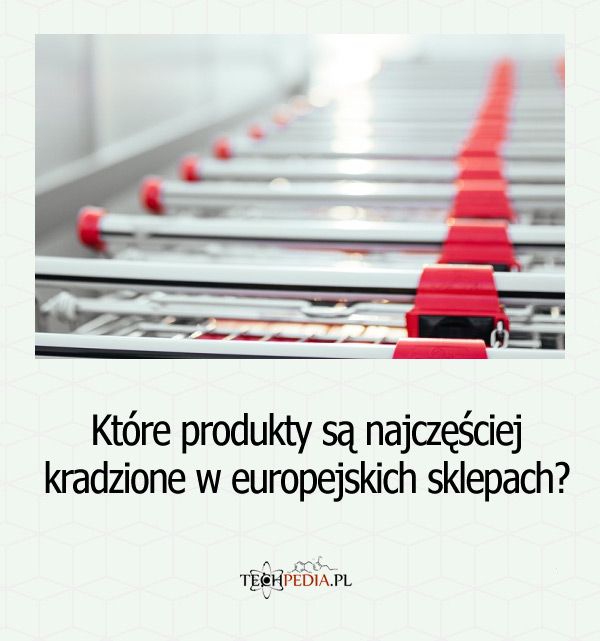 Które produkty są najczęściej kradzione w europejskich sklepach?